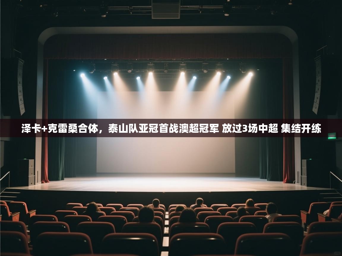 泽卡+克雷桑合体，泰山队亚冠首战澳超冠军 放过3场中超 集结开练