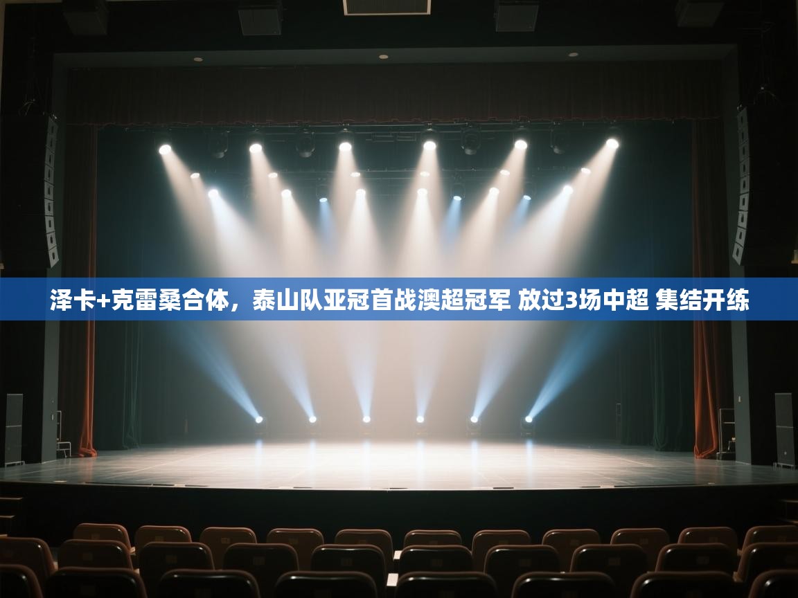 泽卡+克雷桑合体，泰山队亚冠首战澳超冠军 放过3场中超 集结开练  第2张