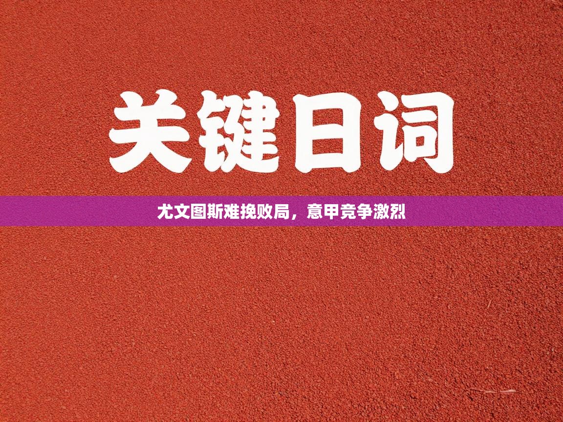 尤文图斯难挽败局,意甲竞争激烈 第2张