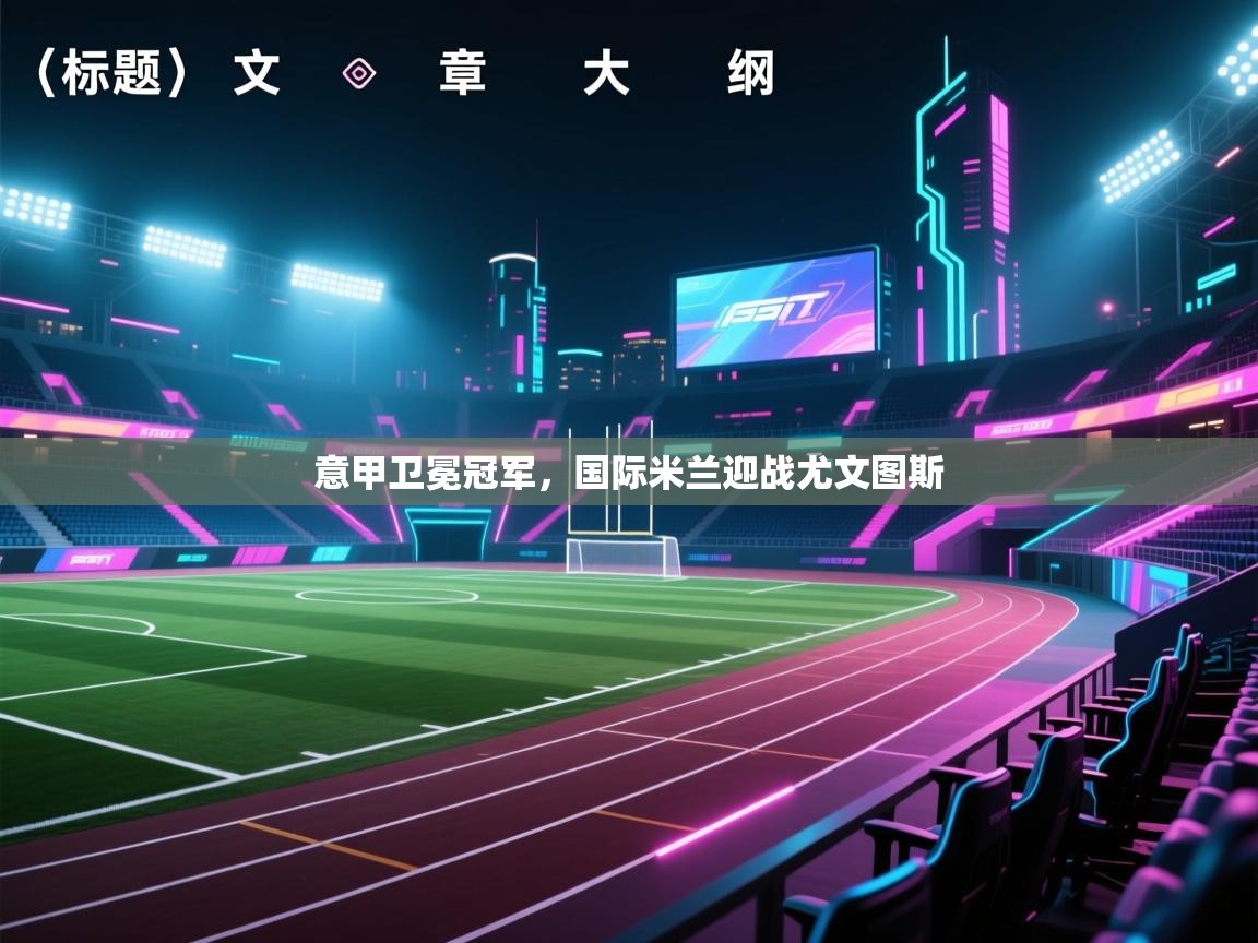 意甲卫冕冠军，国际米兰迎战尤文图斯  第1张