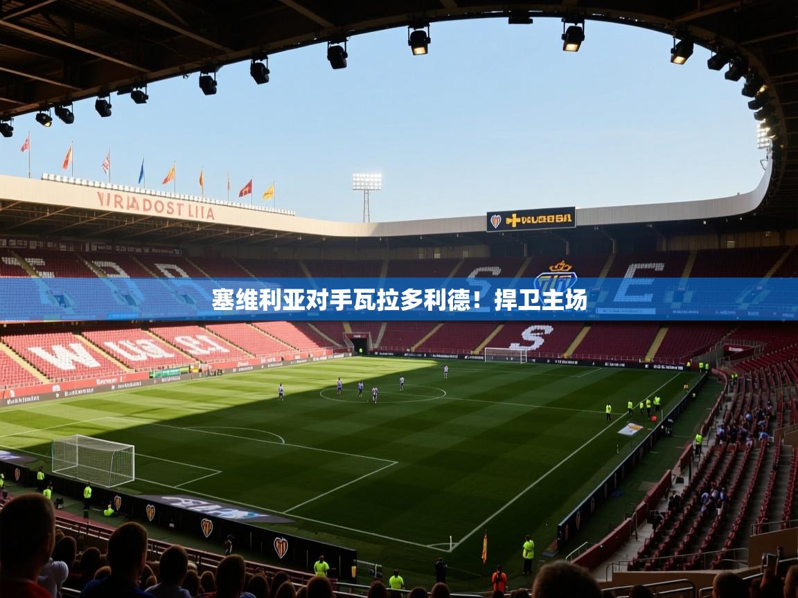 塞维利亚对手瓦拉多利德！捍卫主场  第1张