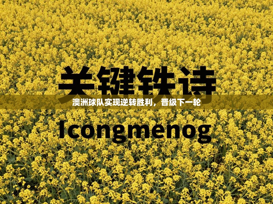 澳洲球队实现逆转胜利，晋级下一轮  第2张