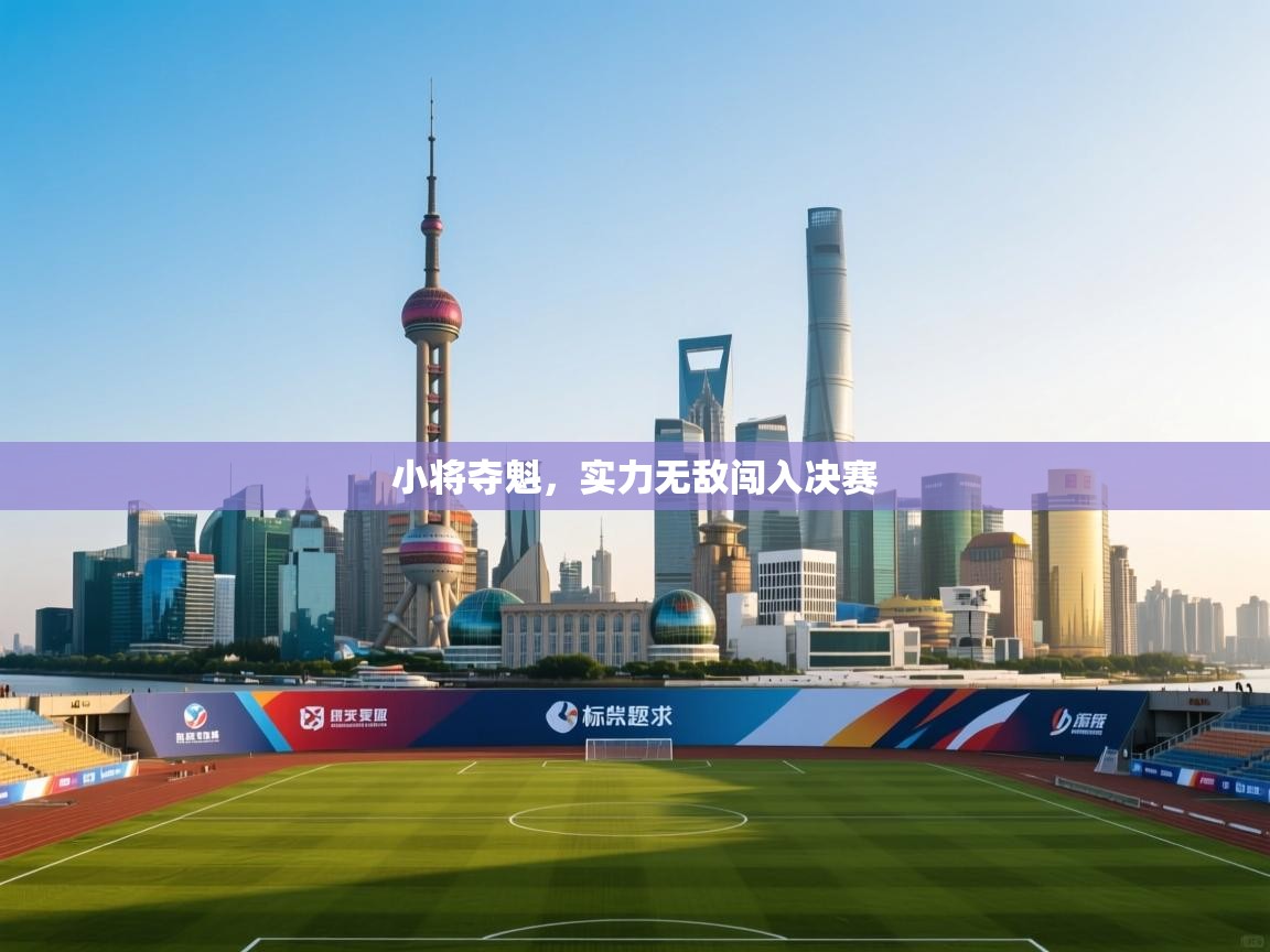 小将夺魁，实力无敌闯入决赛  第1张