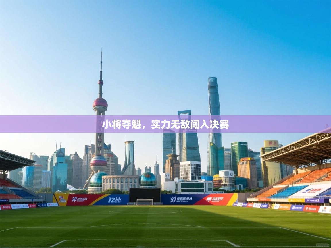 小将夺魁，实力无敌闯入决赛  第2张