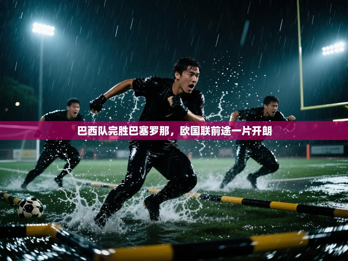 巴西队完胜巴塞罗那，欧国联前途一片开朗  第2张